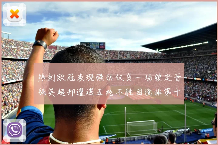 热刺欧冠表现强劲仅负一场锁定晋级英超却遭遇五轮不胜困境排第十四
