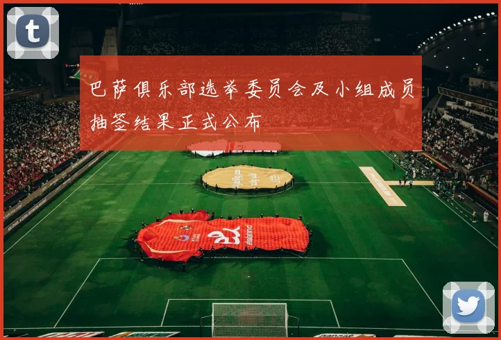 巴萨俱乐部选举委员会及小组成员抽签结果正式公布